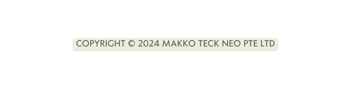 Copyright 2024 MAKKO TECK NEO Pte Ltd